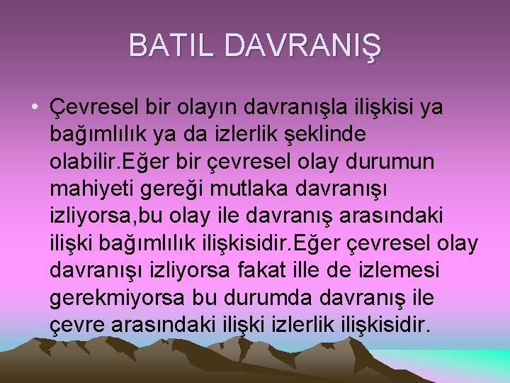 BATIL DAVRANIŞ • Çevresel bir olayın davranışla ilişkisi ya bağımlılık ya da izlerlik şeklinde