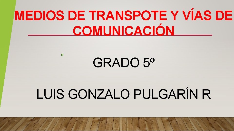 MEDIOS DE TRANSPOTE Y VÍAS DE COMUNICACIÓN e GRADO 5º LUIS GONZALO PULGARÍN R