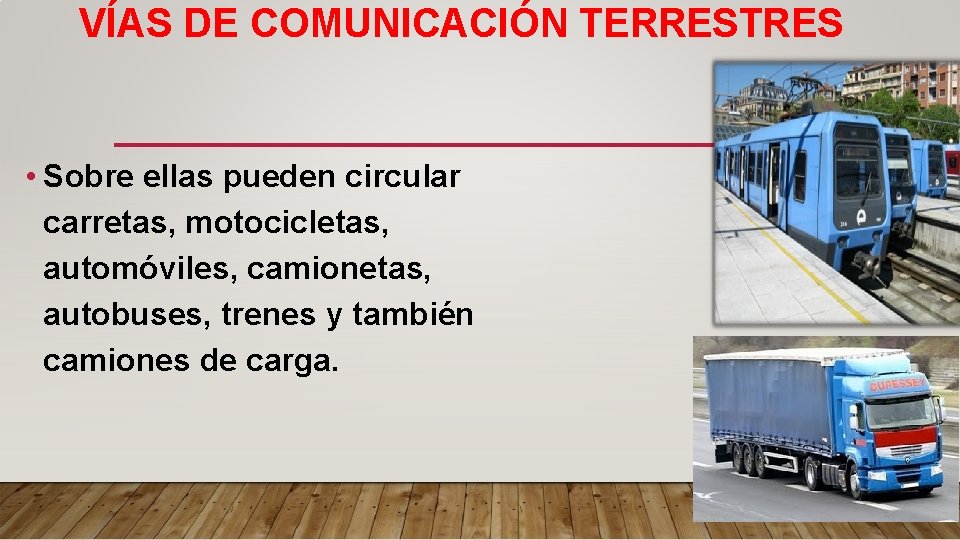 VÍAS DE COMUNICACIÓN TERRESTRES • Sobre ellas pueden circular carretas, motocicletas, automóviles, camionetas, autobuses,
