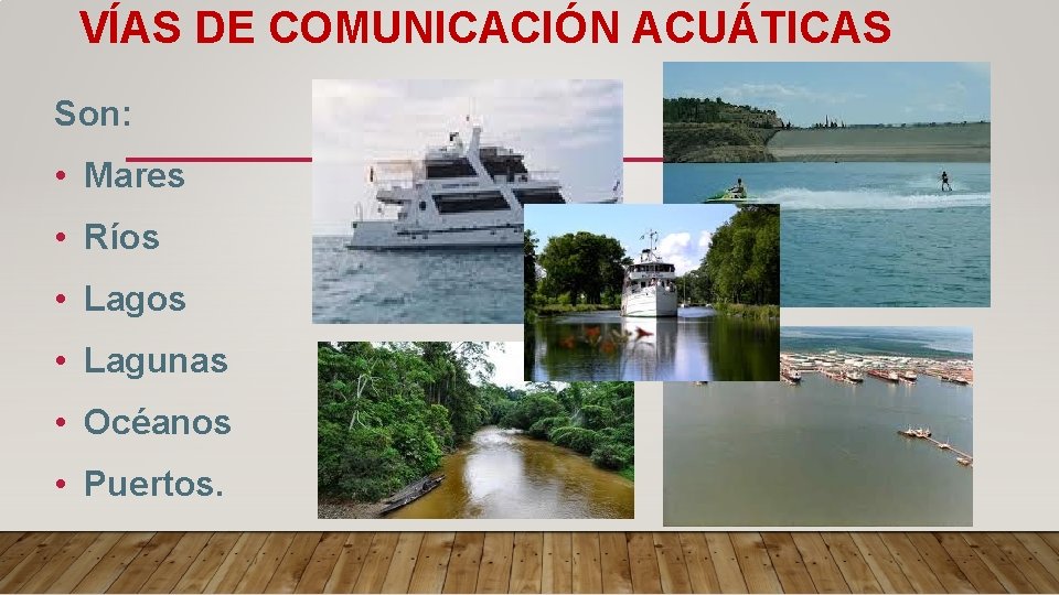 VÍAS DE COMUNICACIÓN ACUÁTICAS Son: • Mares • Ríos • Lagunas • Océanos •