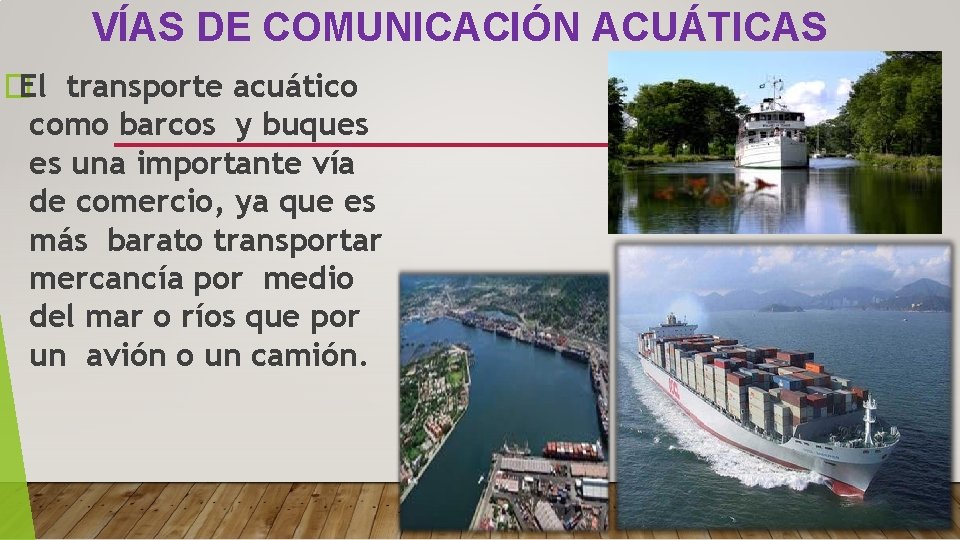 VÍAS DE COMUNICACIÓN ACUÁTICAS �El transporte acuático como barcos y buques es una importante