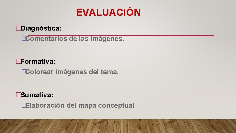 EVALUACIÓN �Diagnóstica: �Comentarios de las imágenes. �Formativa: �Colorear imágenes del tema. �Sumativa: �Elaboración del