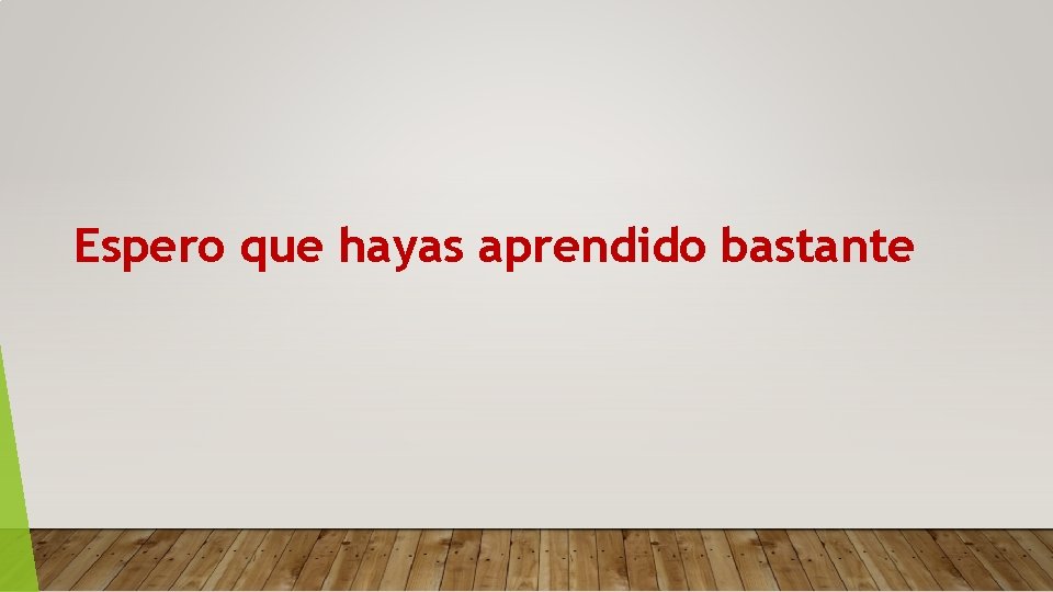 Espero que hayas aprendido bastante 