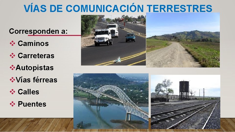 VÍAS DE COMUNICACIÓN TERRESTRES Corresponden a: v Caminos v Carreteras v. Autopistas v. Vías
