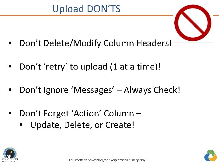 Upload DON’TS • Don’t Delete/Modify Column Headers! • Don’t ‘retry’ to upload (1 at