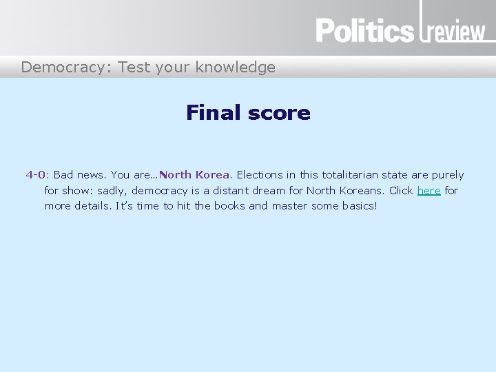 Democracy: Test your knowledge Final score 4 -0: Bad news. You are…North Korea. Elections