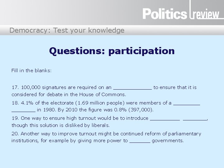 Democracy: Test your knowledge Questions: participation Fill in the blanks: 17. 100, 000 signatures