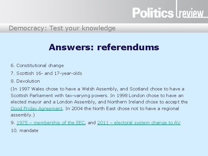 Democracy: Test your knowledge Answers: referendums 6. Constitutional change 7. Scottish 16 - and