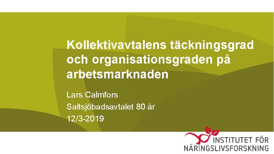 Kollektivavtalens täckningsgrad och organisationsgraden på arbetsmarknaden Lars Calmfors Saltsjöbadsavtalet 80 år 12/3 -2019 