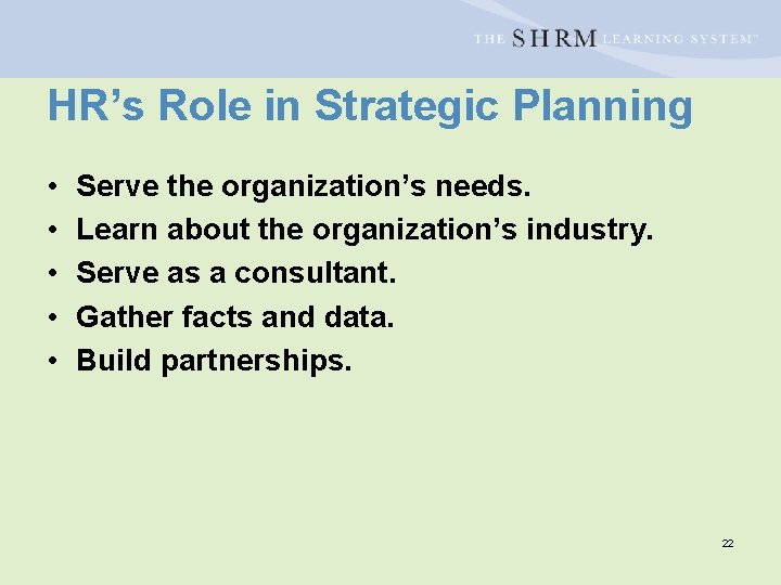 HR’s Role in Strategic Planning • • • Serve the organization’s needs. Learn about