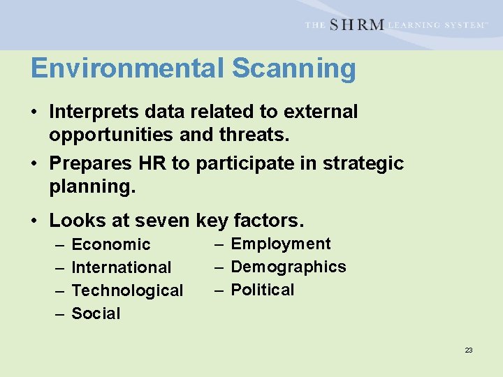 Environmental Scanning • Interprets data related to external opportunities and threats. • Prepares HR