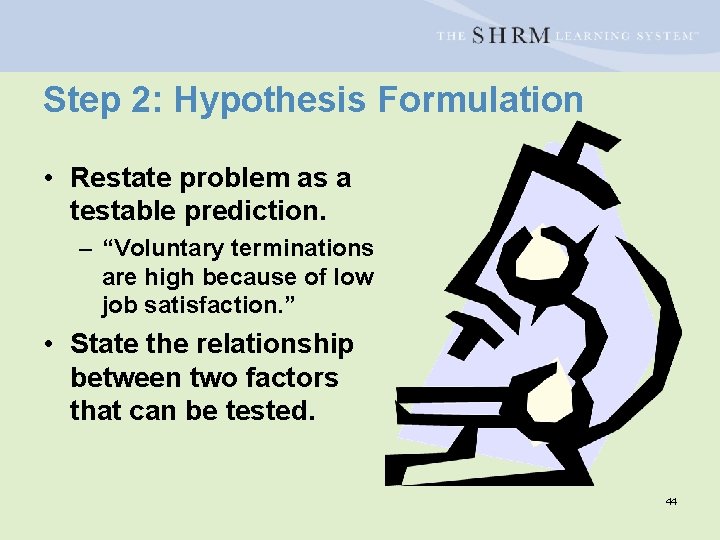 Step 2: Hypothesis Formulation • Restate problem as a testable prediction. – “Voluntary terminations