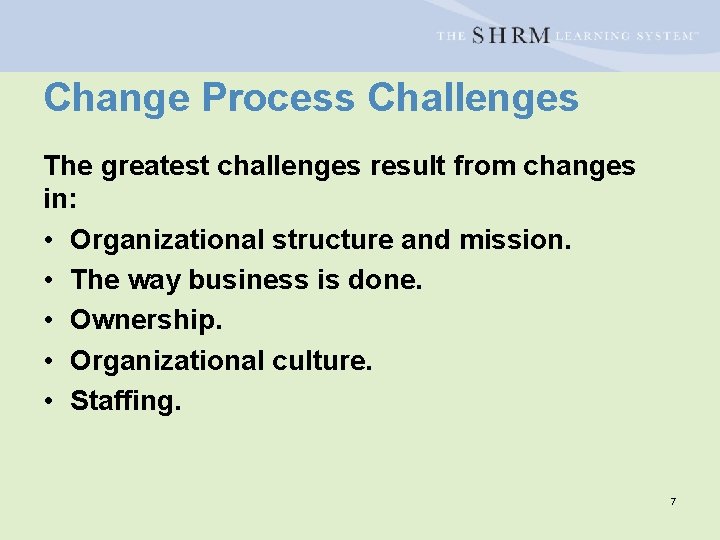 Change Process Challenges The greatest challenges result from changes in: • Organizational structure and