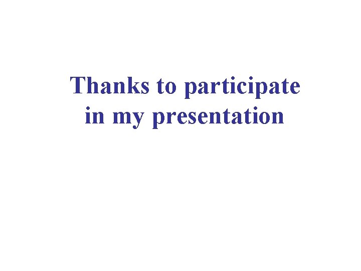 Thanks to participate in my presentation 