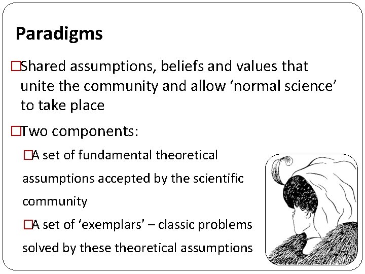 Paradigms �Shared assumptions, beliefs and values that unite the community and allow ‘normal science’ Paradigms �Shared assumptions, beliefs and values that unite the community and allow ‘normal science’