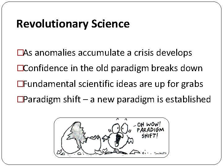 Revolutionary Science �As anomalies accumulate a crisis develops �Confidence in the old paradigm breaks Revolutionary Science �As anomalies accumulate a crisis develops �Confidence in the old paradigm breaks