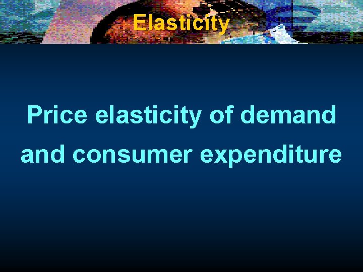 Elasticity Price elasticity of demand consumer expenditure 