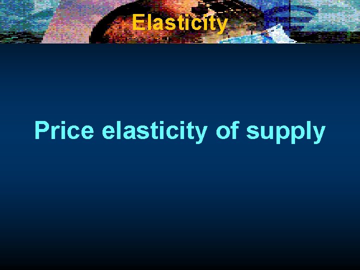 Elasticity Price elasticity of supply 