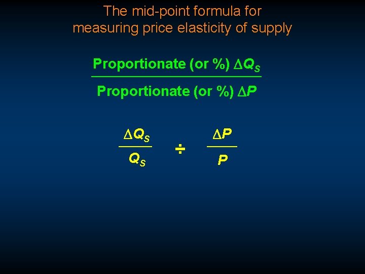 The mid-point formula for measuring price elasticity of supply Proportionate (or %) DQS Proportionate