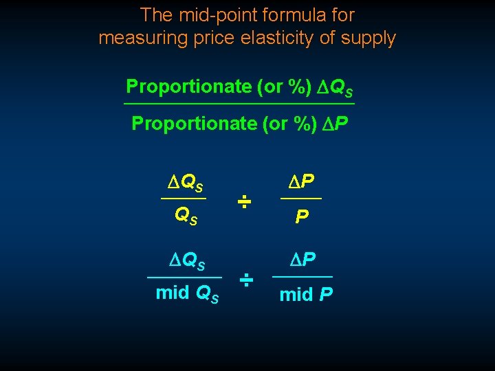 The mid-point formula for measuring price elasticity of supply Proportionate (or %) DQS Proportionate