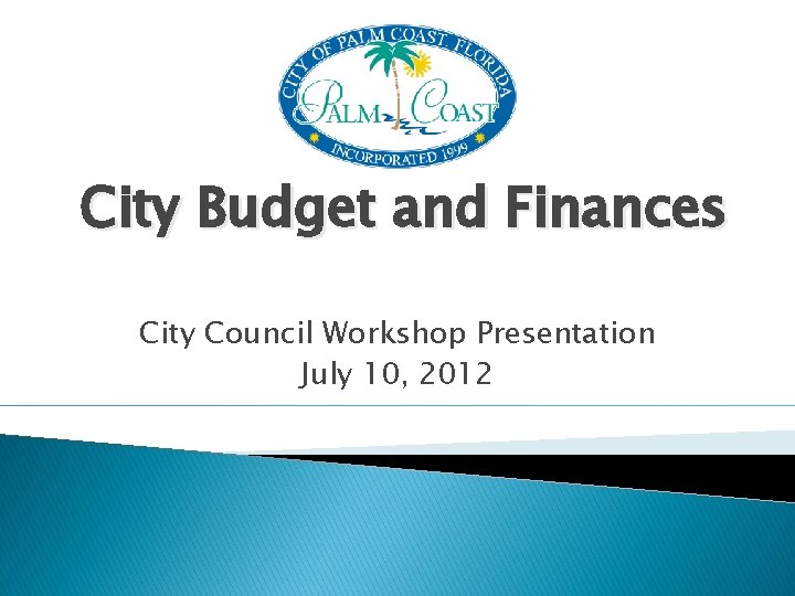 City Budget and Finances City Council Workshop Presentation July 10, 2012 