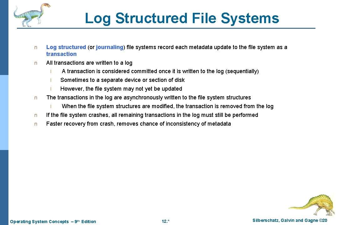 Log Structured File Systems n Log structured (or journaling) file systems record each metadata Log Structured File Systems n Log structured (or journaling) file systems record each metadata