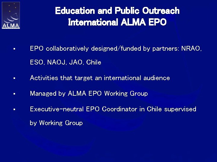 Education and Public Outreach International ALMA EPO § EPO collaboratively designed/funded by partners: NRAO,