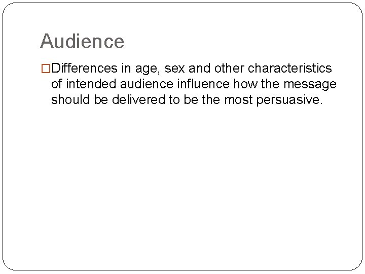 Audience �Differences in age, sex and other characteristics of intended audience influence how the