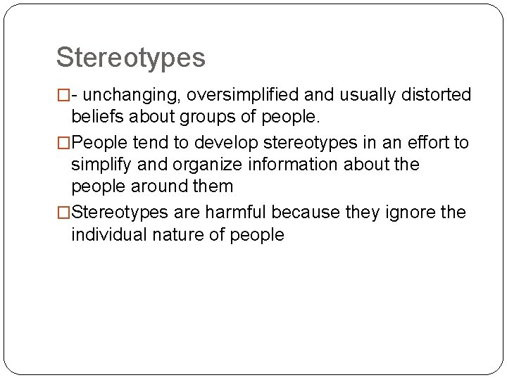 Stereotypes �- unchanging, oversimplified and usually distorted beliefs about groups of people. �People tend