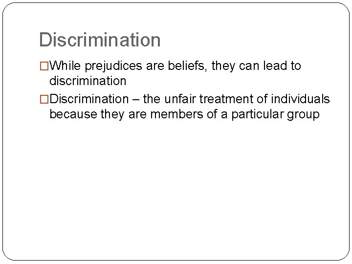 Discrimination �While prejudices are beliefs, they can lead to discrimination �Discrimination – the unfair