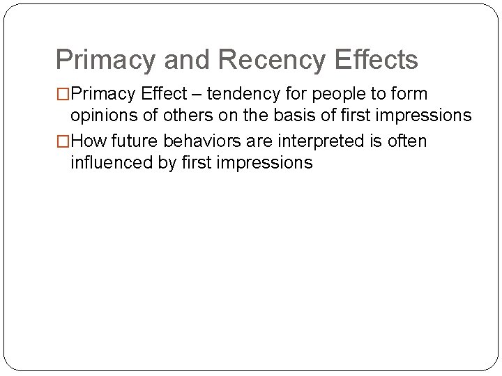 Primacy and Recency Effects �Primacy Effect – tendency for people to form opinions of