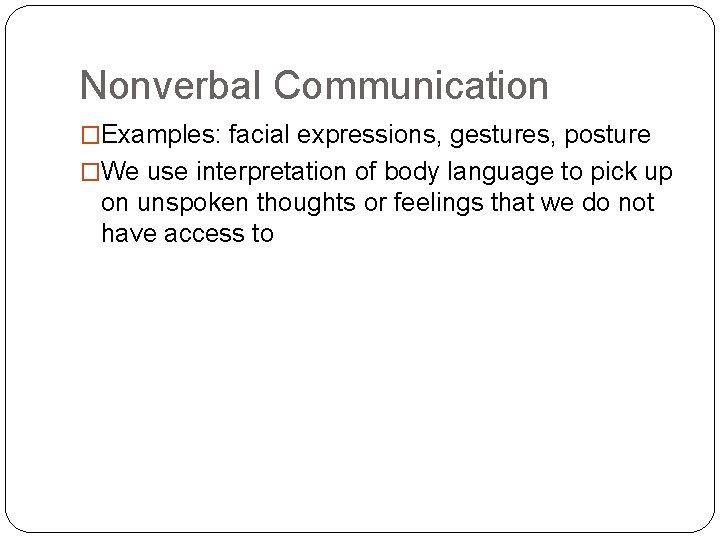 Nonverbal Communication �Examples: facial expressions, gestures, posture �We use interpretation of body language to