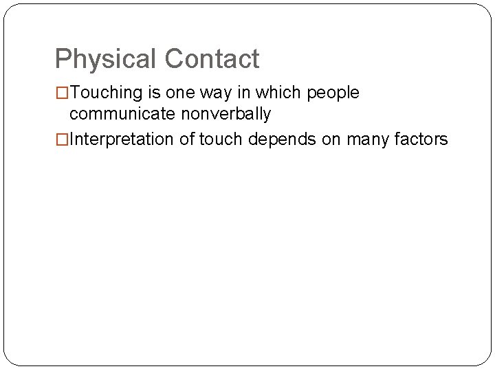 Physical Contact �Touching is one way in which people communicate nonverbally �Interpretation of touch