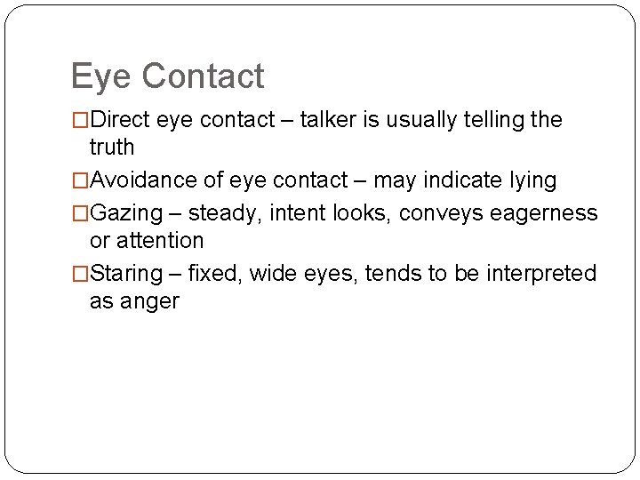 Eye Contact �Direct eye contact – talker is usually telling the truth �Avoidance of