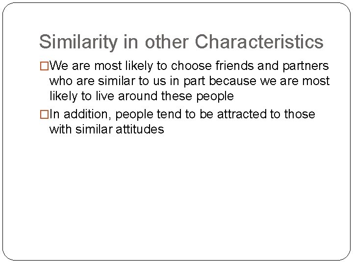 Similarity in other Characteristics �We are most likely to choose friends and partners who