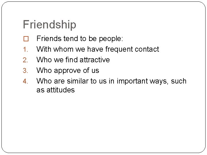 Friendship � 1. 2. 3. 4. Friends tend to be people: With whom we