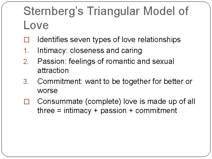 Sternberg’s Triangular Model of Love Identifies seven types of love relationships 1. Intimacy: closeness