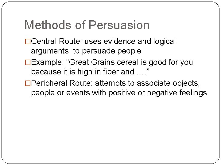 Methods of Persuasion �Central Route: uses evidence and logical arguments to persuade people �Example: