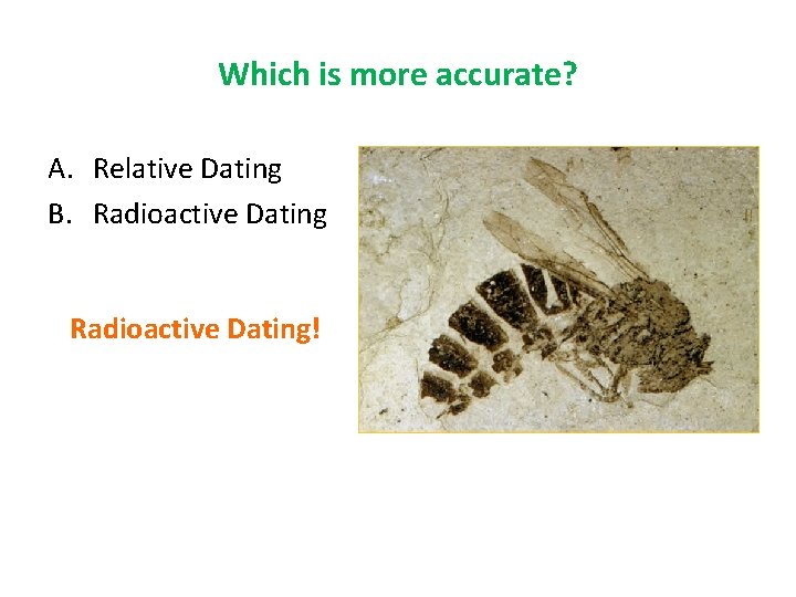 Which is more accurate? A. Relative Dating B. Radioactive Dating! 