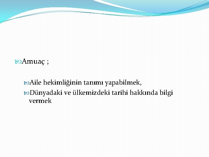  Amuaç ; Aile hekimliğinin tanımı yapabilmek, Dünyadaki ve ülkemizdeki tarihi hakkında bilgi vermek