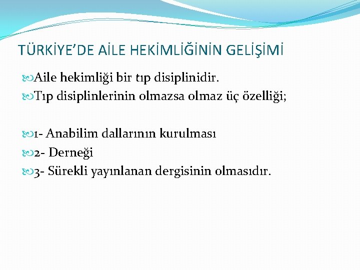 TÜRKİYE’DE AİLE HEKİMLİĞİNİN GELİŞİMİ Aile hekimliği bir tıp disiplinidir. Tıp disiplinlerinin olmazsa olmaz üç