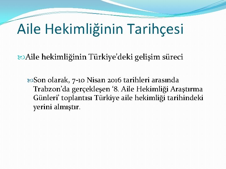 Aile Hekimliğinin Tarihçesi Aile hekimliğinin Türkiye’deki gelişim süreci Son olarak, 7 -10 Nisan 2016