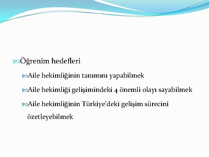  Öğrenim hedefleri Aile hekimliğinin tanımını yapabilmek Aile hekimliği gelişimindeki 4 önemli olayı sayabilmek