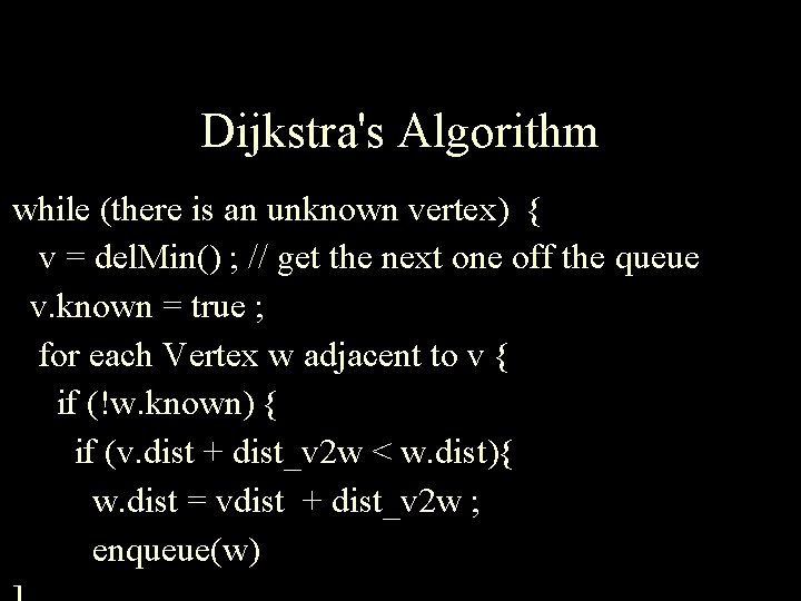 Dijkstra's Algorithm while (there is an unknown vertex) { v = del. Min() ;