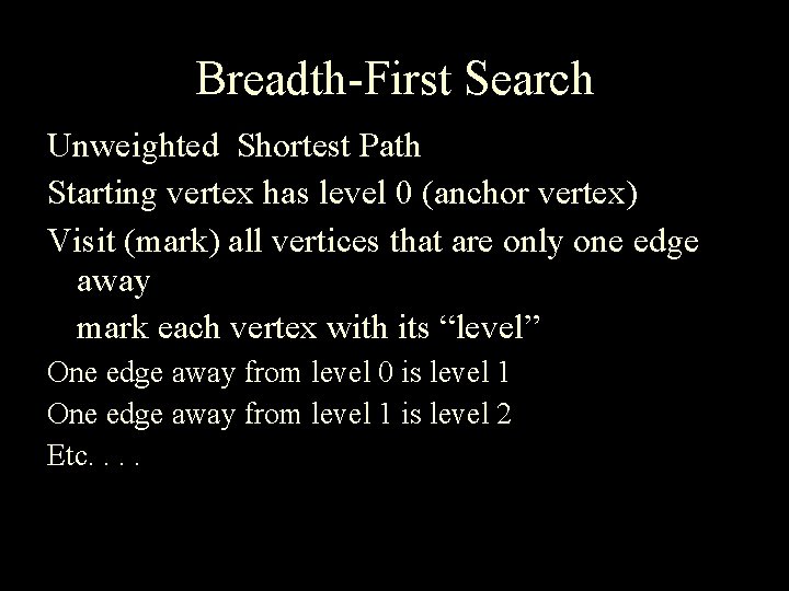 Breadth-First Search Unweighted Shortest Path Starting vertex has level 0 (anchor vertex) Visit (mark)