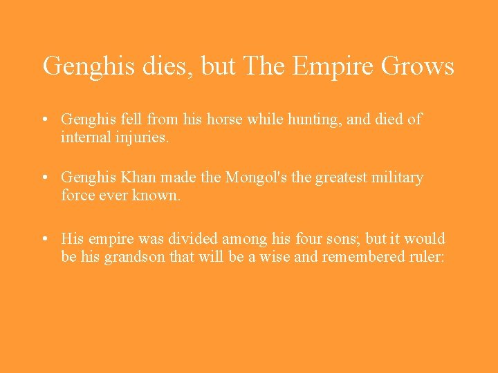 Genghis dies, but The Empire Grows • Genghis fell from his horse while hunting,