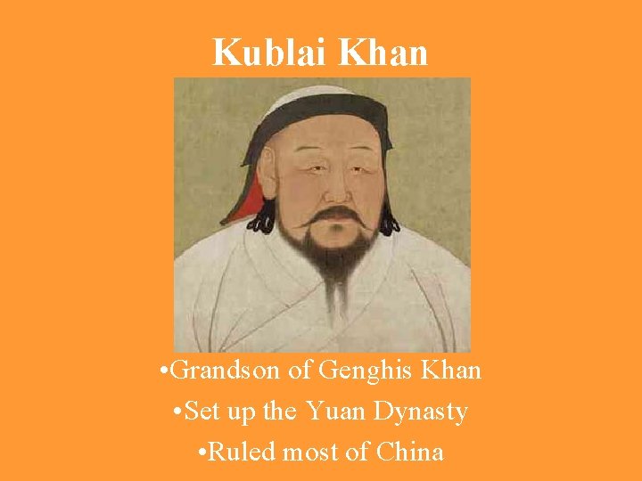 Kublai Khan • Grandson of Genghis Khan • Set up the Yuan Dynasty •