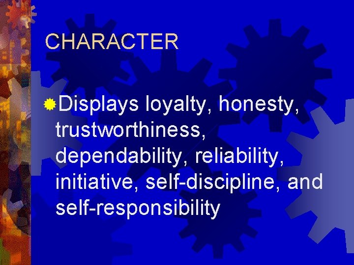 CHARACTER ®Displays loyalty, honesty, trustworthiness, dependability, reliability, initiative, self-discipline, and self-responsibility 