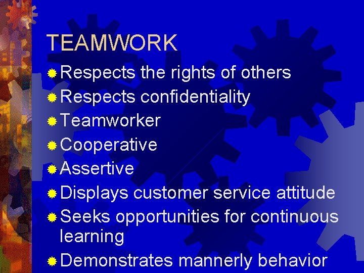 TEAMWORK ® Respects the rights of others ® Respects confidentiality ® Teamworker ® Cooperative
