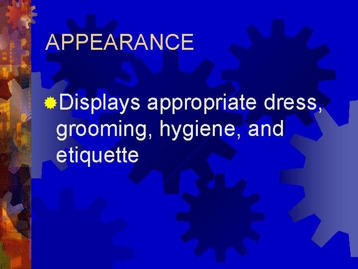 APPEARANCE ®Displays appropriate dress, grooming, hygiene, and etiquette 